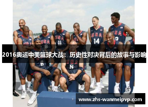2016奥运中美篮球大战：历史性对决背后的故事与影响